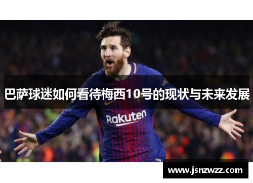 巴萨球迷如何看待梅西10号的现状与未来发展
